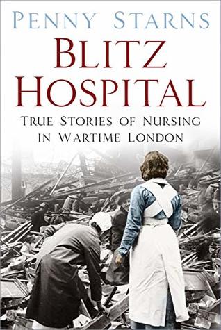 Blitz Hospital: True Stories of Nursing in Wartime London (Kindle Edition)
