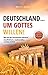 Deutschland … um Gottes Willen!: Was auf die Christenheit zukommt … unaufhaltsam, unabwendbar, unwiderstehlich (German Edition)