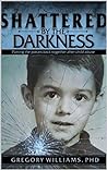 Shattered By The Darkness by Gregory Williams
