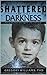 Shattered By The Darkness by Gregory Williams