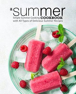 A Summer Cookbook: Simple Summer Cooking with All Types of Delicious Summer Recipes (Kindle Edition)