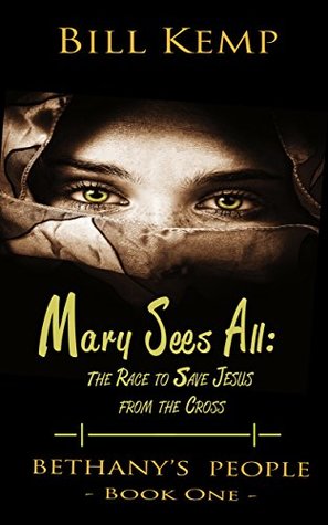 Mary Sees All: The Race to Save Jesus from the Cross (Bethany's People Book 1)