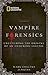 Vampire Forensics: Uncovering the Origins of an Enduring Legend
