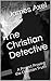 The Christian Detective: A Project Proving the Christian Truth