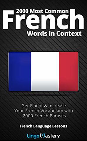 2000 Most Common French Words in Context: Get Fluent & Increase Your French Vocabulary with 2000 French Phrases (French Language Lessons) (French Edition)