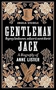 Gentleman Jack: A Biography of Anne Lister, Regency Landowner, Seducer and Secret Diarist