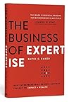 The Business of Expertise: How Entrepreneurial Experts Convert Insight to Impact + Wealth