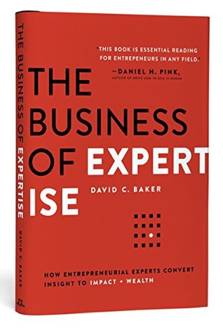 The Business of Expertise: How Entrepreneurial Experts Convert Insight to Impact + Wealth (Hardcover)
