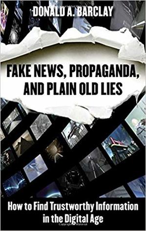 Fake News, Propaganda, and Plain Old Lies: How to Find Trustworthy Information in the Digital Age (Hardcover)