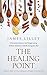 THE HEALING POINT: A step by step plan for a less stressed, more energized, healthier version of YOU!