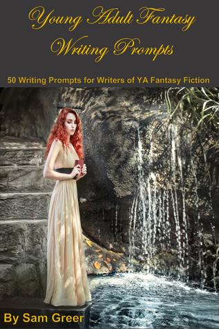 Young Adult Fantasy Writing Prompts: 50 Writing Prompts for Writers of YA Fantasy Fiction
