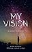 MY VISION: MY JOURNEY TO MY...