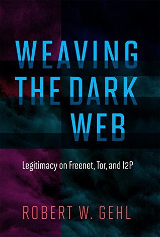 Weaving the Dark Web: Legitimacy on Freenet, Tor, and I2P (Kindle Edition)