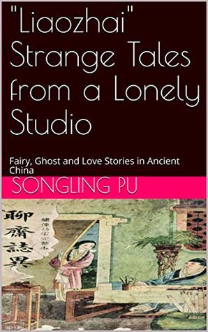 "Liaozhai" Strange Tales from a Lonely Studio: Fairy, Ghost and Love Stories in Ancient China