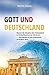 Gott und Deutschland: Warum die Situation der Christenheit in Deutschland so ist, wie sie ist … und warum sie sich dramatisch verändern wird (German Edition)