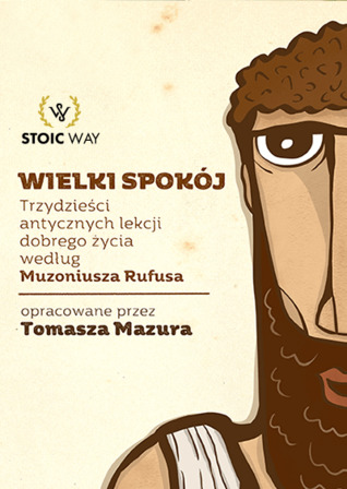 Wielki Spokój. Trzydzieści antycznych lekcji dobrego życia według Muzoniusza Rufusa