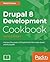 Drupal 8 Development Cookbook: Harness the Power of Drupal 8 with This Recipe-Based Practical Guide