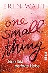 One Small Thing - Eine fast perfekte Liebe by Erin Watt