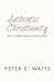 Authentic Christianity: Why...