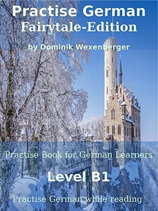 Practise German Fairytale-Edition: Practise-book for German learners: Level B1 - Practise German while reading (Practise German - Learn German with the ... Communication Approach 3) (German Edition)