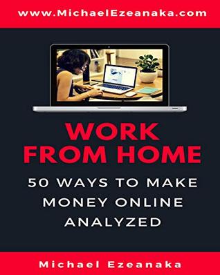 Work From Home: 50 Ways to Make Money Online Analyzed (Passive Income with Affiliate Marketing, Blogging, Airbnb, Freelancing, Dropshipping, Ebay, YouTube, Shopify, Photography Etc.)