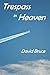 Trespass in Heaven by David Bruce