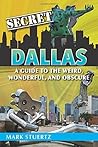 Secret Dallas: A Guide to the Weird, Wonderful, and Obscure Secret Dallas: A Guide to the Weird, Wonderful, and Obscure