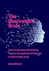 Book cover for The Overweight Brain: How our obsession with knowing keeps us from getting smart enough to make a better world