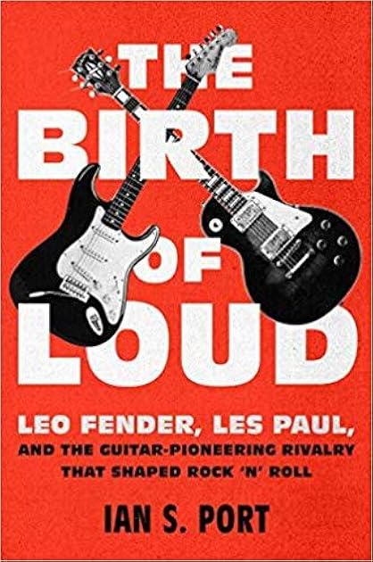 The Birth of Loud: Leo Fender, Les Paul, and the Guitar-Pioneering Rivalry That Shaped Rock 'n' Roll