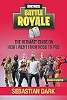 Fortnite Battle Royale: The Ultimate Guide On How I Went From Noob To Pro