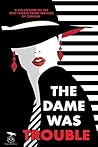 The Dame Was Trouble The Dame Was Trouble