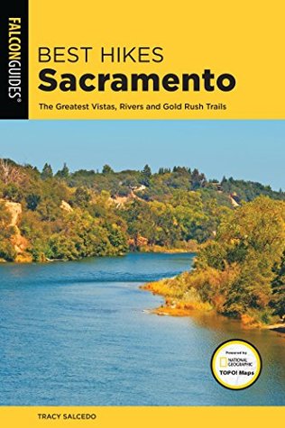 Best Hikes Sacramento: The Greatest Vistas, Rivers, and Gold Rush Trails (Best Hikes Near Series)