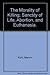 The Morality of Killing; Sanctity of Life, Abortion, and Euthanasia.