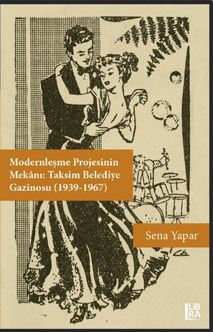 Modernleşme Projesinin Mekânı: Taksim Belediye Gazinosu (1939-1967)