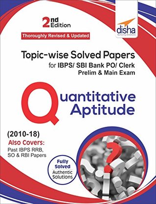 Topic-wise Solved Papers for IBPS/ SBI Bank PO/ Clerk Prelim & Main Exam (2010-18) Quantitative Aptitude 2nd Edition
