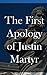 The First Apology of Justin Martyr: An Early Christian Writing
