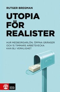 Utopia för realister: hur medborgarlön, öppna gränser och 15 timmars arbetsvecka kan bli verklighet