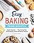 Easy Baking From Scratch: Quick Tutorials Time-Saving Tips Extraordinary Sweet and Savory Classics