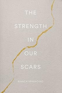The Strength In Our Scars by Bianca Sparacino