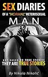 Sex Diaries of a "Normal" Heterosexual Man: Not Based on True Stories, They are True Stories