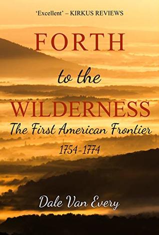 Forth to the Wilderness: The First American Frontier: 1754-1774 (The Frontier People of America Book 1)