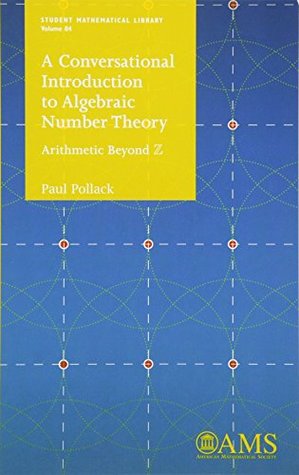 A Conversational Introduction to Algebraic Number Theory: Arithmetic Beyond (Student Mathematical Library)