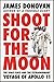 Shoot for the Moon: The Space Race and the Extraordinary Voyage of Apollo 11