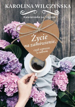 Życie na zamówienie, czyli espresso z cukrem (Kawiarenka za rogiem, #1)