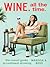 Wine. All the Time.: The Casual Guide to Confident Drinking