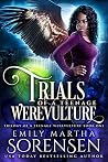 Trials of a Teenage Werevulture by Emily Martha Sorensen Trials of a Teenage Werevulture by Emily Martha Sorensen