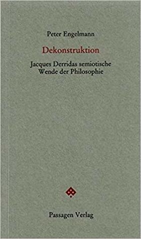 Dekonstruktion. Jacques Derridas semiotische Wende der Philosophie