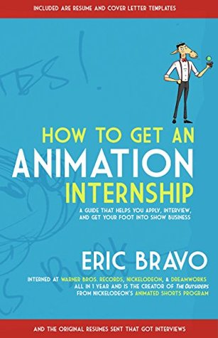 How to Get an Animation Internship: A Guide that Helps You Apply, Interview, and Get Your Foot Into Show Business (Kindle Edition)