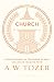 Church: Living Faithfully as the People of God-Collected Insights from A. W. Tozer