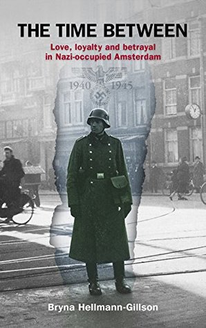 The Time Between: Love, loyalty and betrayal in Nazi-occupied Amsterdam (WW2 Historical Fiction Book 3)